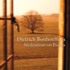 Dietrich Bonhoeffer's Meditations on Psalms Audiobook, by Dietrich Bonhoeffer