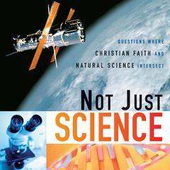Not Just Science: Questions Where Christian Faith and Natural Science Intersect Audiobook, by Dorothy F. Chappell