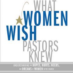 What Women Wish Pastors Knew: Understanding the Hopes, Hurts, Needs, and Dreams of Women in the Church Audiobook, by Denise George