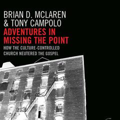 Adventures in Missing the Point: How the Culture-Controlled Church Neutered the Gospel Audiobook, by Brian D. McLaren