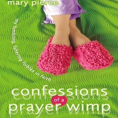 Confessions of a Prayer Wimp: My Fumbling, Faltering Foibles in Faith Audiobook, by Mary Pierce