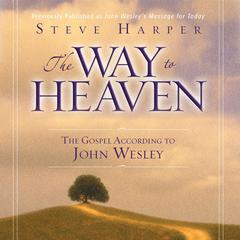 The Way to Heaven: The Gospel According to John Wesley Audiobook, by Steve Harper