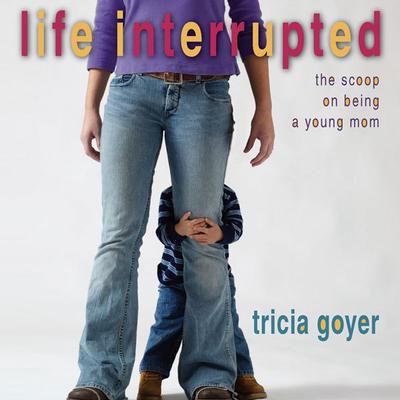 Life Interrupted: The Scoop on Being a Young Mom Audiobook, by Tricia Goyer