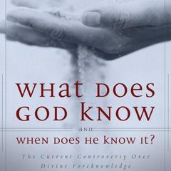 What Does God Know and When Does He Know It?: The Current Controversy over Divine Foreknowledge Audiobook, by Millard J. Erickson