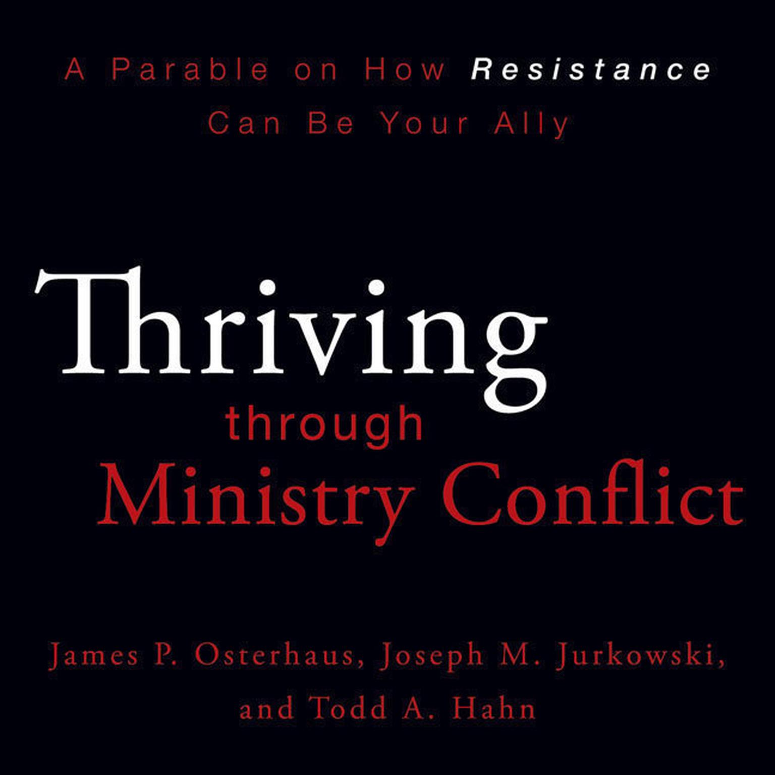 Thriving through Ministry Conflict: A Parable on How Resistance Can Be Your Ally Audiobook, by James P. Osterhaus