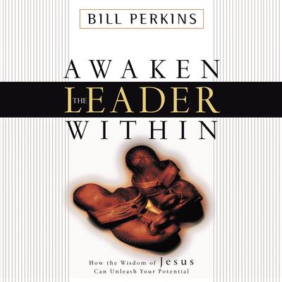 Awaken the Leader Within: How the Wisdom of Jesus Can Unleash Your Potential Audiobook, by Bill Perkins