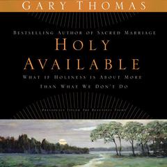 Holy Available: What If Holiness Is about More Than What We Don’t Do? Audiobook, by Gary Thomas