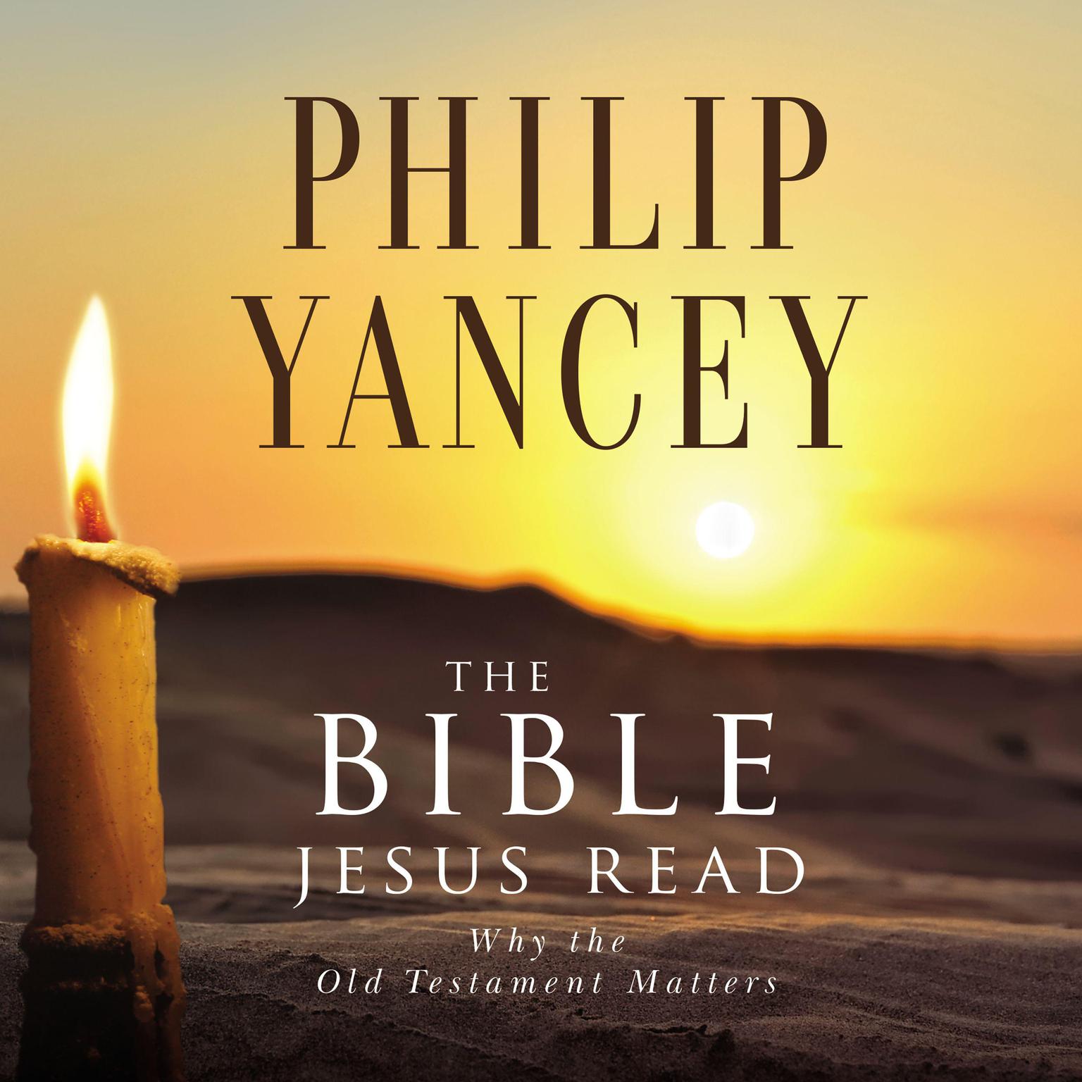 The Bible Jesus Read: Why the Old Testament Matters Audiobook, by Philip Yancey