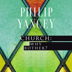 Church: Why Bother?: My Personal Pilgrimage Audiobook, by Philip Yancey