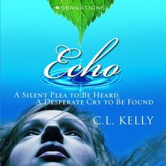 Echo: A Silent Plea to be Heard, A Desperate Cry to be Found Audiobook, by Clint L. Kelly