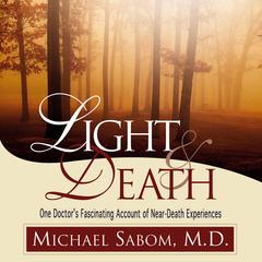 Light and Death: One Doctors Fascinating Account of Near-Death Experiences Audiobook, by Michael Sabom