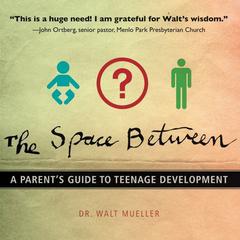 The Space Between: A Parents Guide to Teenage Development Audiobook, by Walt Mueller