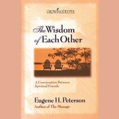 The Wisdom of Each Other: A Conversation Between Spiritual Friends Audiobook, by Eugene H. Peterson