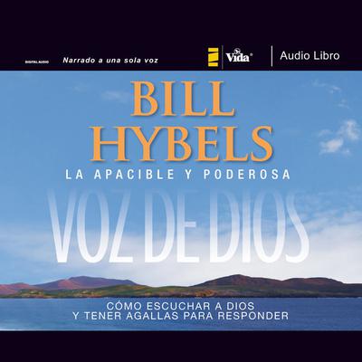 La apacible y poderosa voz de Dios: Cómo escuchar a Dios y tener agallas para responder Audiobook, by Bill Hybels