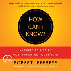 How Can I Know?: Answers to Life's 7 Most Important Questions Audiobook, by Robert Jeffress