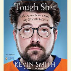 Tough Sh*t: Life Advice from a Fat, Lazy Slob Who Did Good Audiobook, by Kevin Smith
