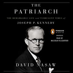 The Patriarch: The Remarkable Life and Turbulent Times of Joseph P. Kennedy Audiobook, by 