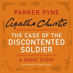 The Case of the Discontented Soldier: A Parker Pyne Short Story Audiobook, by Agatha Christie