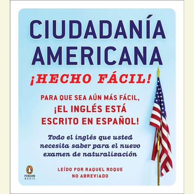 Ciudadania Americana ¡Hecho fácil!: Todo el inglés que usted necesita saber para el nuevo examen de naturalisación Audiobook, by Raquel Roque