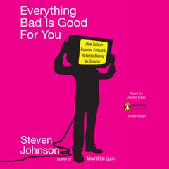 Everything Bad is Good for You: How Todays Popular Culture Is Actually Making Us Smarter Audiobook, by Steven Johnson