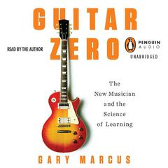 Guitar Zero: The New Musician and the Science of Learning Audiobook, by 