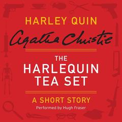 The Harlequin Tea Set: A Harley Quin Short Story Audiobook, by Agatha Christie