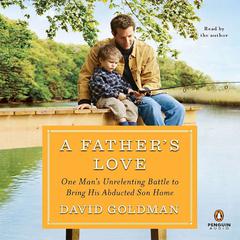 A Fathers Love: One Mans Unrelenting Battle to Bring His Abducted Son Home Audiobook, by David Goldman