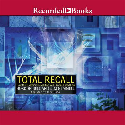 Total Recall: How the E-Memory Revolution Will Change Everything Audiobook, by Gordon Bell