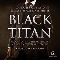 Black Titan: A.G. Gaston and the Making of a Black American Millionaire Audiobook, by Carol Jenkins