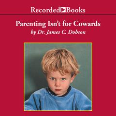 Parenting Isn’t for Cowards: The “You Can Do It” Guide for Hassled Parents Audiobook, by James Dobson