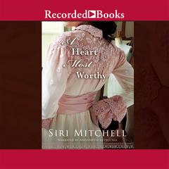 A Heart Most Worthy Audiobook, by Siri Mitchell