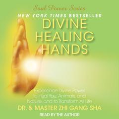 Divine Healing Hands: Experience Divine Power to Heal You, Animals, and Nature, and to Transform All Audiobook, by Dr. Zhi Gang Sha