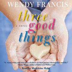 Three Good Things: A Novel Audiobook, by Wendy Francis