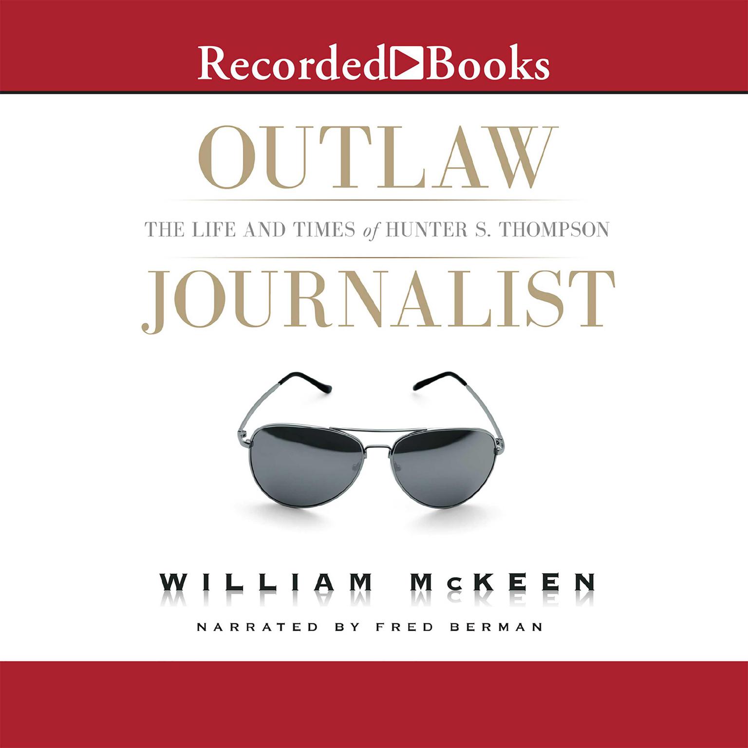 Outlaw Journalist: The Life and Times of Hunter S. Thompson Audiobook, by William McKeen