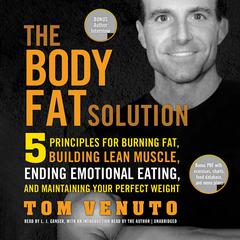 The Body Fat Solution: Five Principles for Burning Fat, Building Lean Muscle, Ending Emotional Eating, and Maintaining Your Perfect Weight Audiobook, by Tom Venuto