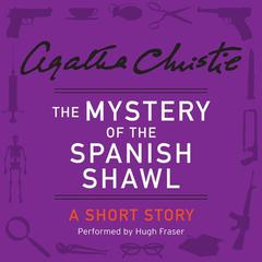 The Mystery of the Spanish Shawl: A Short Story Audiobook, by Agatha Christie