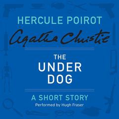 The Under Dog: A Hercule Poirot Short Story Audiobook, by Agatha Christie