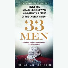 33 Men: Inside the Miraculous Survival and Dramatic Rescue of the Chilean Miners Audiobook, by Jonathan Franklin