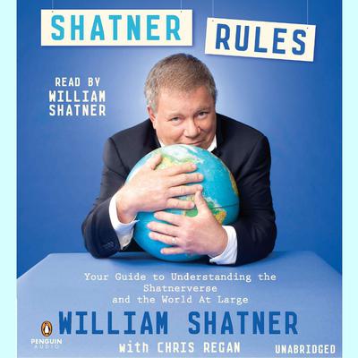 Shatner Rules: Your Key to Understanding the Shatnerverse and the World atLarge Audiobook, by William Shatner