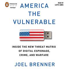 America the Vulnerable: Inside the New Threat Matrix of Digital Espionage, Crime, and Warfare Audiobook, by Joel Brenner