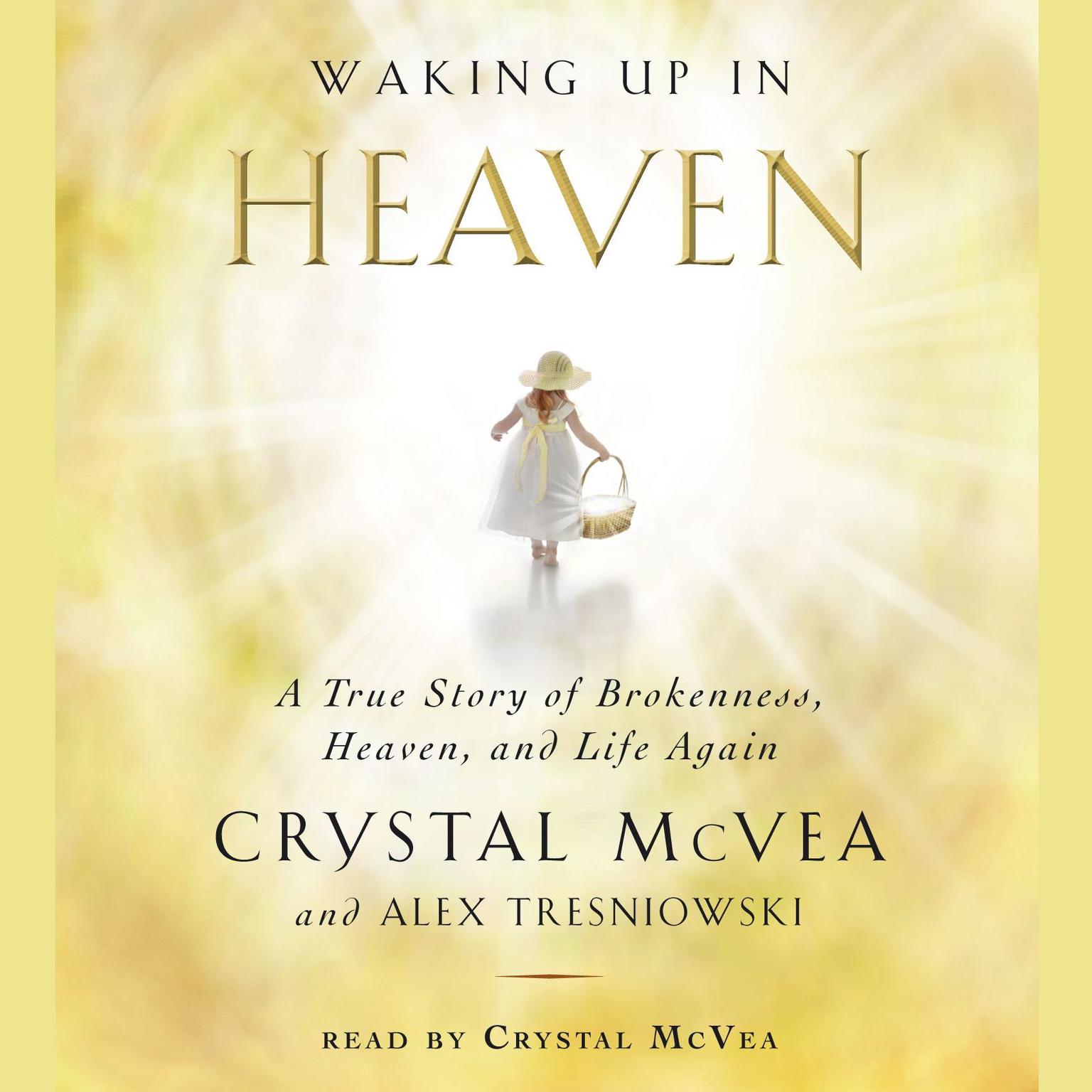 Waking Up in Heaven: A True Story of Brokenness, Heaven, and Life Again Audiobook, by Crystal McVea