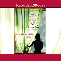 The Air We Breathe Audiobook, by Christa Parrish