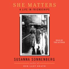She Matters: A Life in Friendships Audiobook, by Susanna Sonnenberg