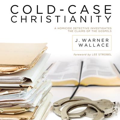 Cold-Case Christianity: A Homicide Detective Investigates the Claims of the Gospels Audiobook, by J. Warner Wallace