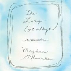 The Long Goodbye: A memoir Audiobook, by Meghan O'Rourke