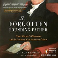 The Forgotten Founding Father: Noah Webster's Obsession and the Creation of an American Culture Audiobook, by Joshua Kendall