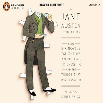 A Jane Austen Education: How Six Novels Taught Me About Love, Friendship, and the Things That Really Matter Audiobook, by William Deresiewicz