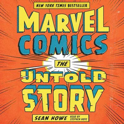 Marvel Comics: The Untold Story Audiobook, by Sean Howe