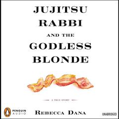 Jujitsu Rabbi and the Godless Blonde: A True Story Audiobook, by Rebecca Dana