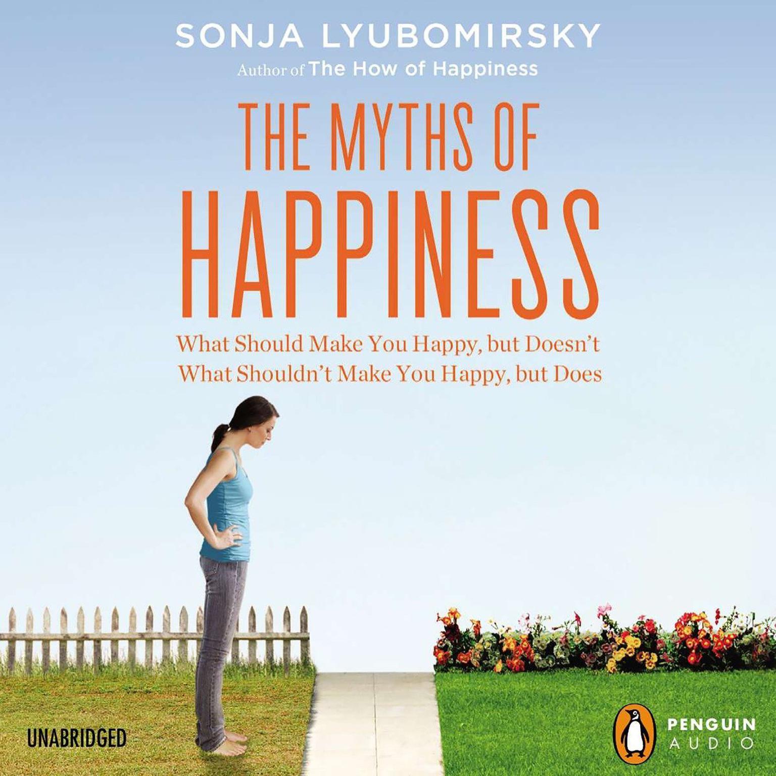 The Myths of Happiness: What Should Make You Happy, but Doesnt, What Shouldnt Make You Happy, but Does Audiobook, by Sonja Lyubomirsky